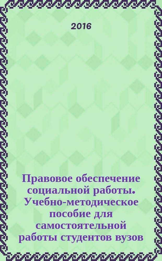 Правовое обеспечение социальной работы. Учебно-методическое пособие для самостоятельной работы студентов вузов