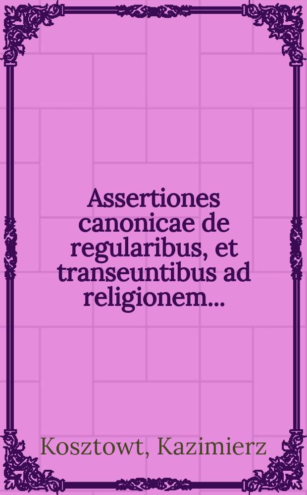 Assertiones canonicae de regularibus, et transeuntibus ad religionem ...