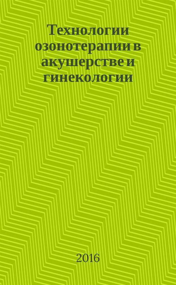 Технологии озонотерапии в акушерстве и гинекологии : монография