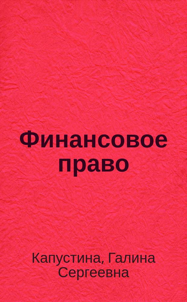 Финансовое право : учебное пособие для студентов всех форм обучения по направлениям 38.03.01 - Экономика, 38.03.03 - Юриспруденция