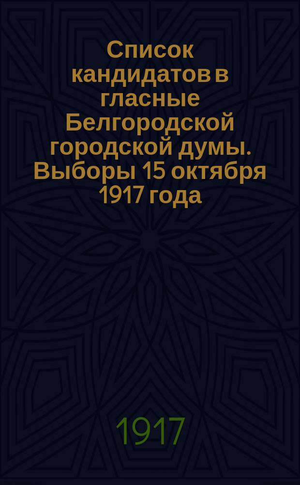 Список кандидатов в гласные Белгородской городской думы. Выборы 15 октября 1917 года : листовка