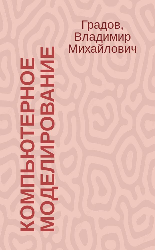 Компьютерное моделирование : учебник : для студентов высших учебных заведений, обучающихся по направлению подготовки 02.03.03 - математическое обеспечение и администрирование информационных систем (квалификация "бакалавр")