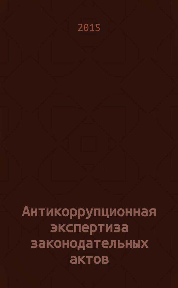 Антикоррупционная экспертиза законодательных актов (их проектов) в Российской Федерации (конституционно-правовое исследование) : учебное пособие