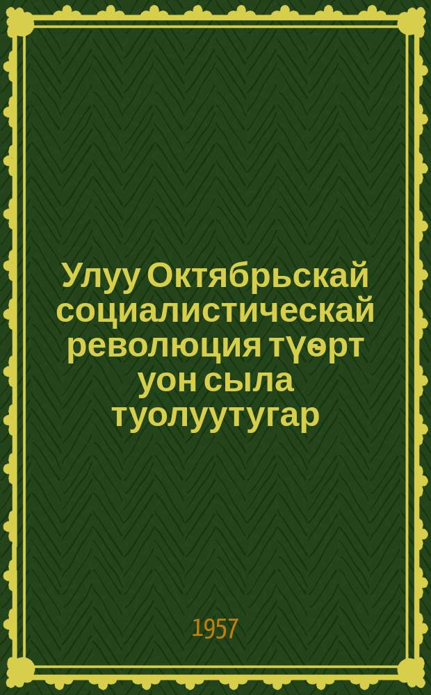 Улуу Октябрьскай социалистическай революция түѳрт уон сыла туолуутугар (1917-1957) : ССКП КК пропагандаҕа уонна агитацияҕа отд. итиэннэ ССКП КК иhинээҕи марксизм-ленинизм ин-тун тезистэрэ = К сорокалетию Великой Октябрьской социалистической революции (1917-1957)