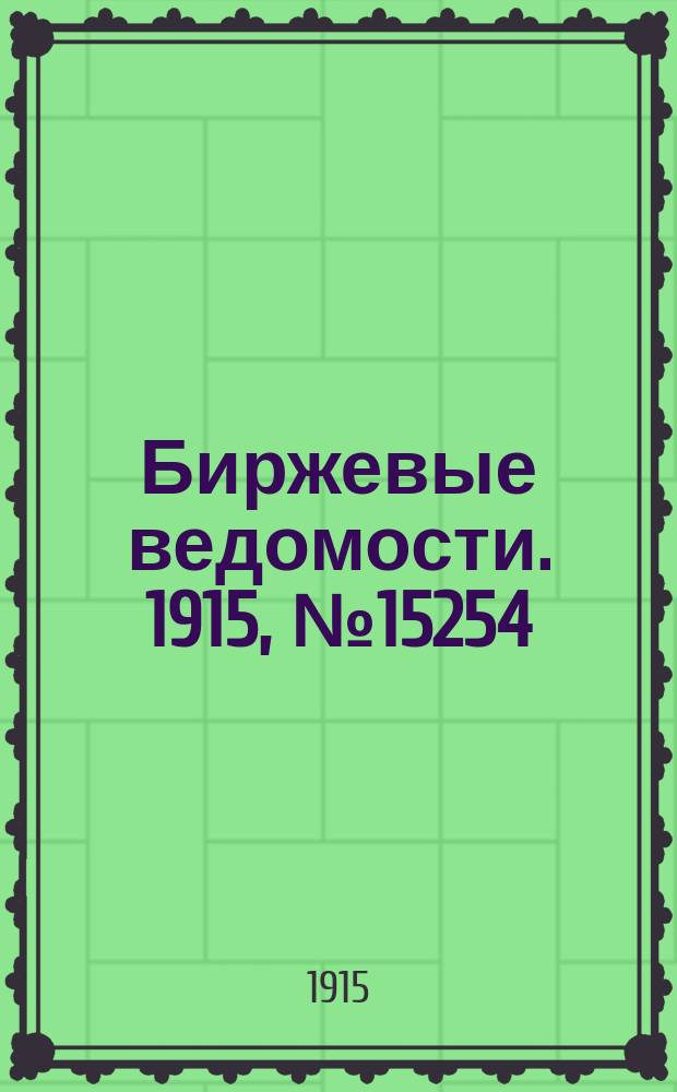 Биржевые ведомости. 1915, № 15254 (6 (19) дек.)