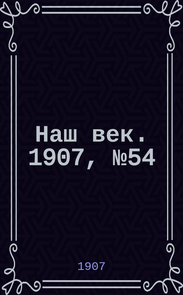 Наш век. 1907, № 54 (6 (19) марта)