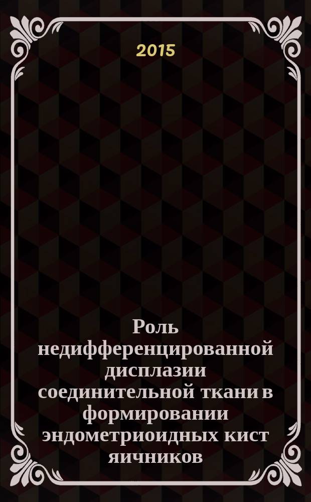 Роль недифференцированной дисплазии соединительной ткани в формировании эндометриоидных кист яичников : автореферат диссертации на соискание ученой степени кандидата медицинских наук : специальность 14.01.01 <Акушерство и гинекология>