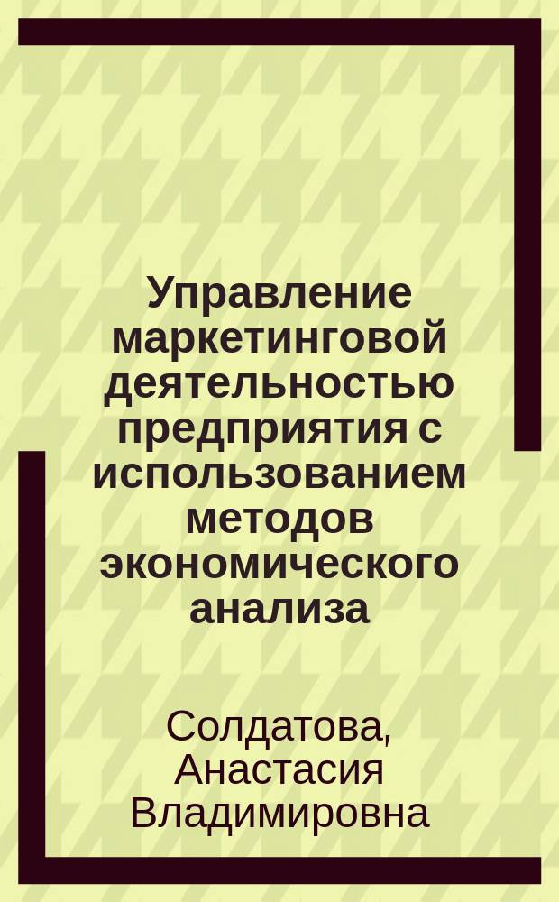 Управление маркетинговой деятельностью предприятия с использованием методов экономического анализа : автореферат диссертации на соискание ученой степени кандидата экономических наук : специальность 08.00.05 <Экономика и управление народным хозяйством> : специальность 08.00.12 <Бухгалтерский учет, статистика>