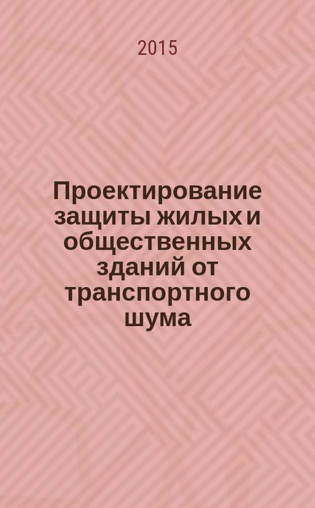 Проектирование защиты жилых и общественных зданий от транспортного шума : методические указания к выполнению практических работ по дисциплинам "Физика среды", "Физика среды и ограждающих конструкций", "Физика архитектурной среды" для студентов бакалавриата всех форм обучения направления подготовки 08.03.01 Строительство : учебное электронное издание