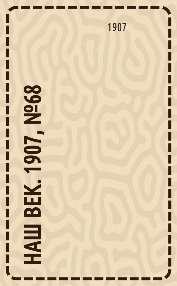 Наш век. 1907, № 68 (22 марта (4 апр.))
