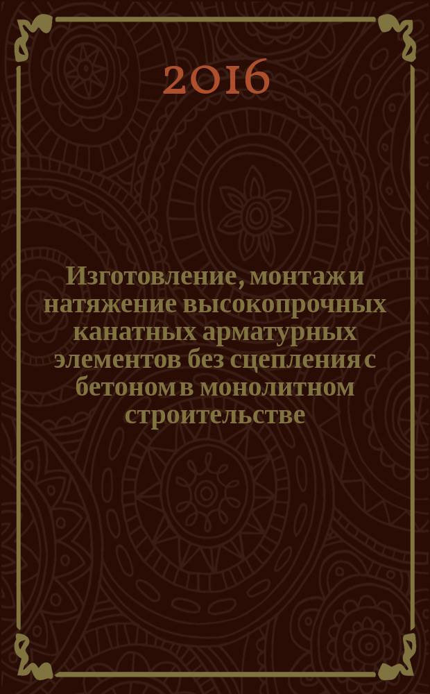 Изготовление, монтаж и натяжение высокопрочных канатных арматурных элементов без сцепления с бетоном в монолитном строительстве : СТО 14258110-010-2016