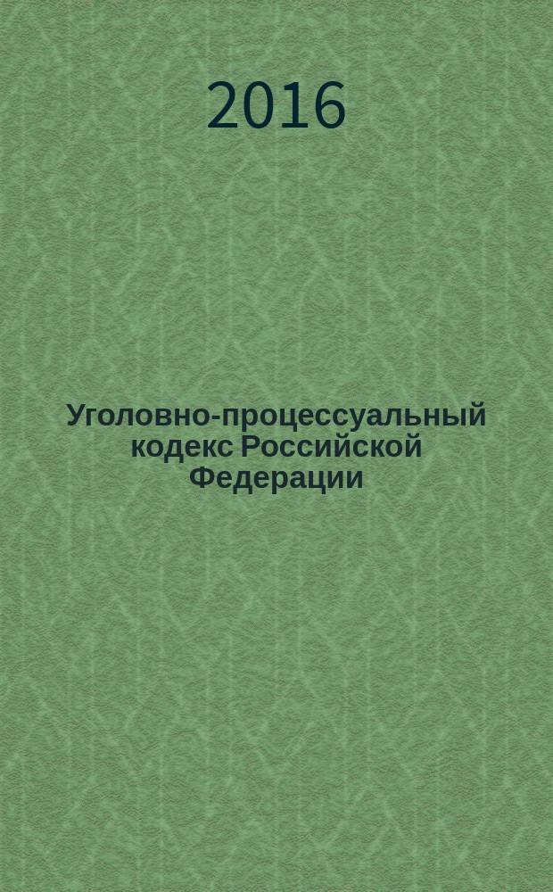 Уголовно-процессуальный кодекс Российской Федерации : от 18 декабря 2001 года № 174-Ф3 : принят Государственной Думой 22 ноября 2001 года : (в ред. Федеральных законов от 29.05.2002 № 58-Ф3 ... от 06.07.2016 № 375-Ф3, с изм., внесенными Постановлением Конституционного Суда РФ от 08.12.2003 № 18-П ... Федеральными законами от 23.06.2016 № 190-Ф3, от 23.06.2016 № 220-Ф3) : текст с изменениями и дополнениями на 1 октября 2016 года