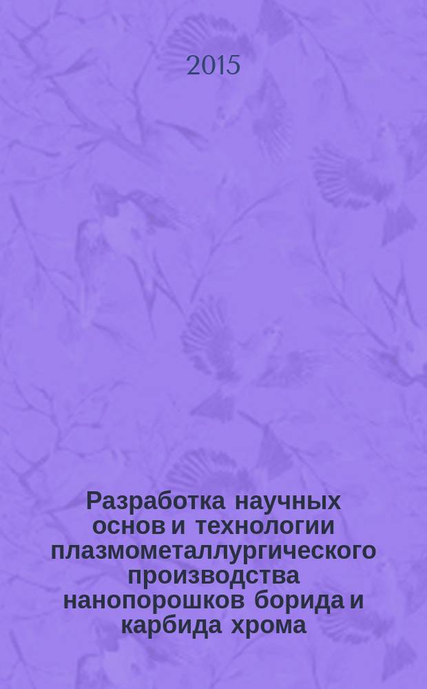 Разработка научных основ и технологии плазмометаллургического производства нанопорошков борида и карбида хрома : автореферат диссертации на соискание ученой степени доктора технических наук : специальность 05.16.06 <Порошковая металлургия и композиционные материалы>