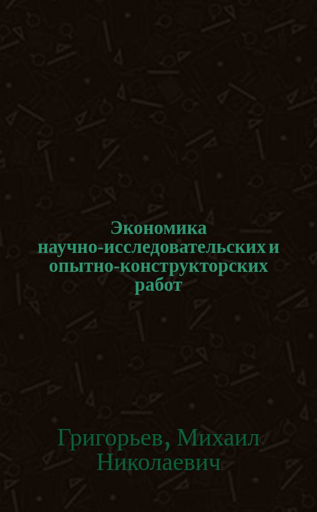Экономика научно-исследовательских и опытно-конструкторских работ : учебное пособие : для бакалавров, магистров и аспирантов по направлениям "Менеджмент (Логистика и управление цепями поставок)", в части курса "Основы проектирования логистических систем", "Ракетные комплексы и космонавтика" и "Специальные организационно-технические системы" и др. в части курса "Экономика НИОКР" : в 3 т