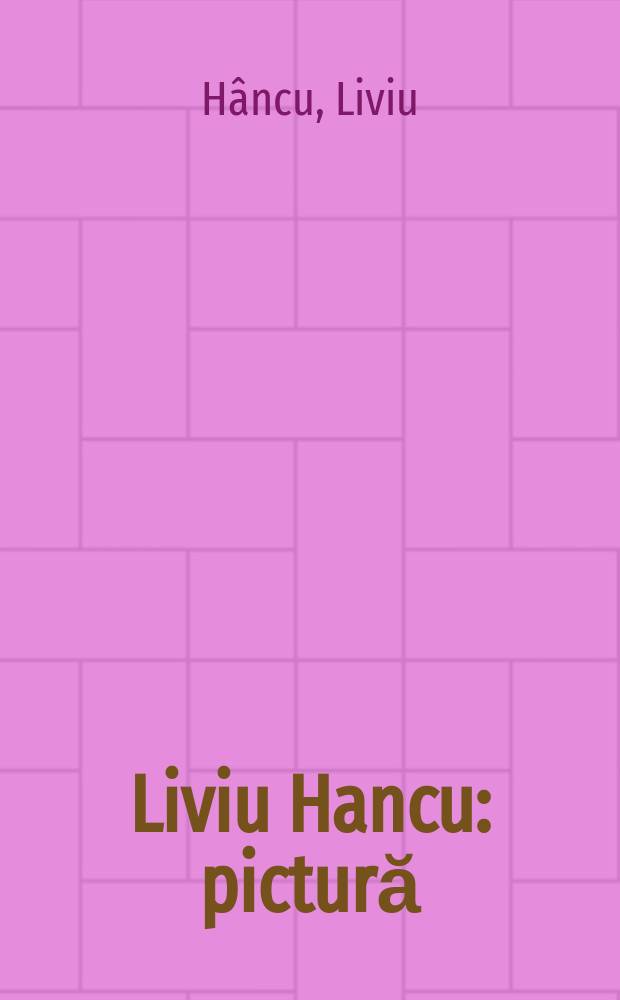 Liviu Hancu : pictură : album = Ливиу Хынку