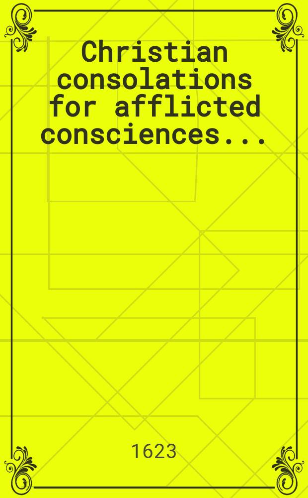[Christian consolations for afflicted consciences ...