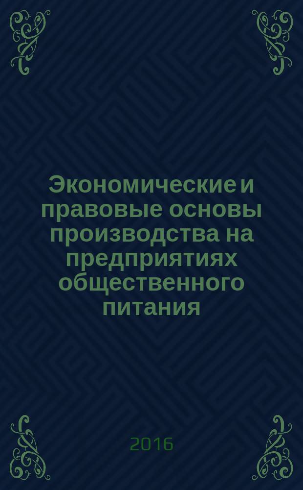 Экономические и правовые основы производства на предприятиях общественного питания (ОП.04) : учебное пособие для студентов средних специальных учебных заведений, обучающихся по специальности 10.01.17 - "Повар, кондитер"