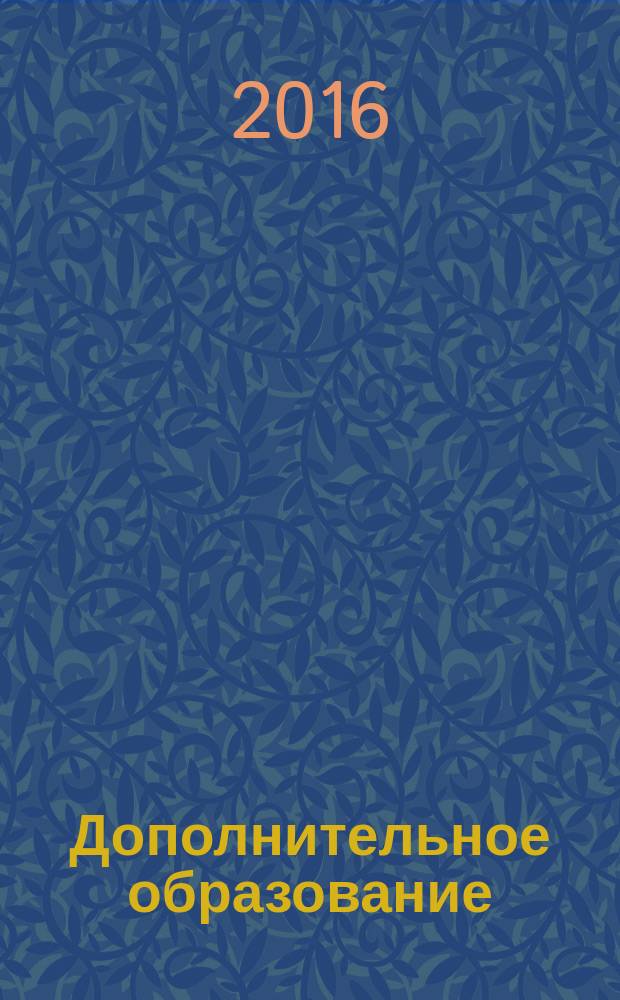 Дополнительное образование : сборник нормативно-правовых и методических документов, регулирующих деятельность образовательных организаций, реализующих образовательные программы дополнительного образования детей и взрослых : в помощь руководителям, методистам и педагогическим работникам