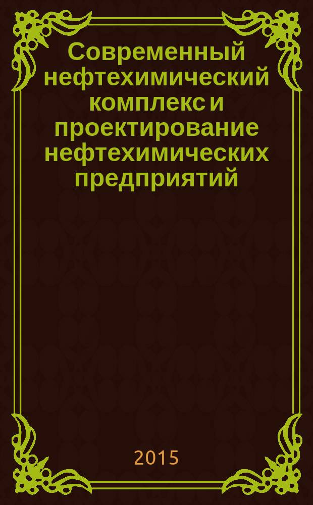 Современный нефтехимический комплекс и проектирование нефтехимических предприятий : учебное пособие для студентов специальности 240401 "Химическая технология органических веществ" и направления 240100.62 "Химическая технология и биотехнология"