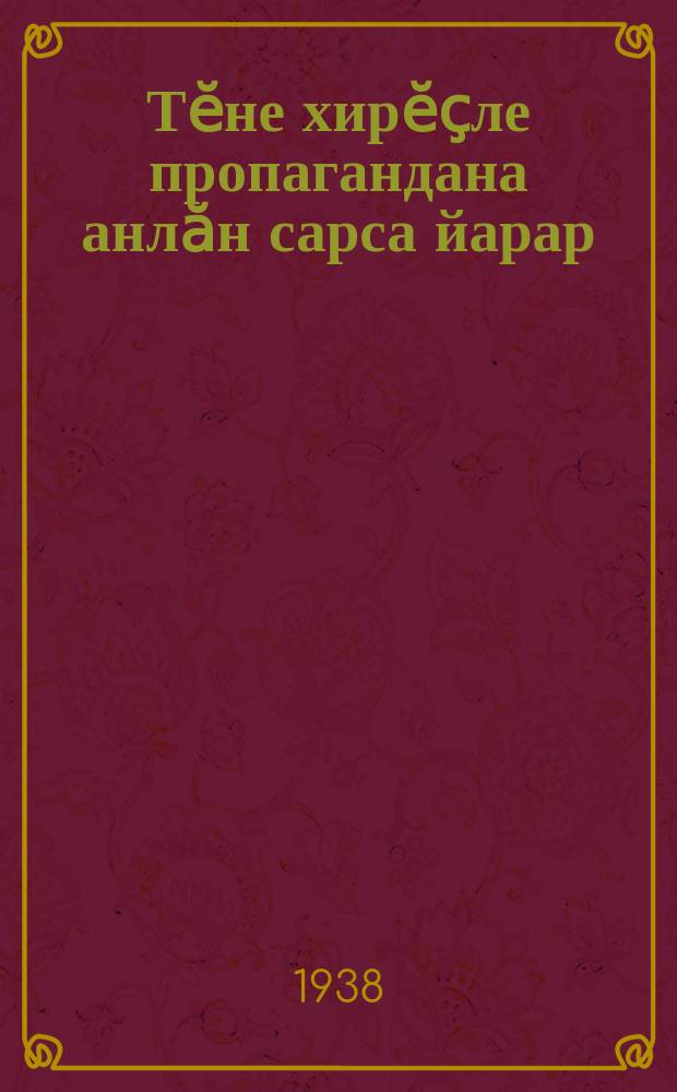 Тӗне хирӗҫле пропагандана анлӑн сарса йарар : ПСК(б) ПАРТИН Мускав Комитечӗ ҫумӗнче тӗне хирӗҫле пропагандӑ ыйтӑвӗпе пухнӑ облӑҫ канашлӑвӗнче 1937 ҫ. августӑн 3-мӗшӗнче тунӑ доклад = Широко развернем антирелигиозную пропаганду