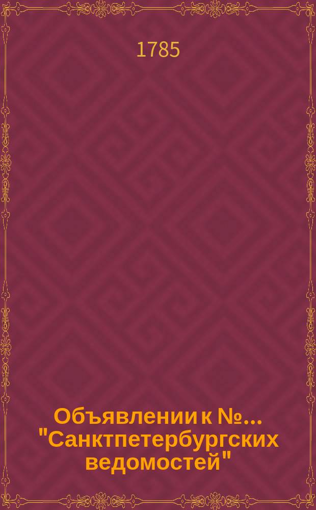 Объявлении к № ... "Санктпетербургских ведомостей" : [Казенные. Подряды]. 1785, к № 22 (18 марта)