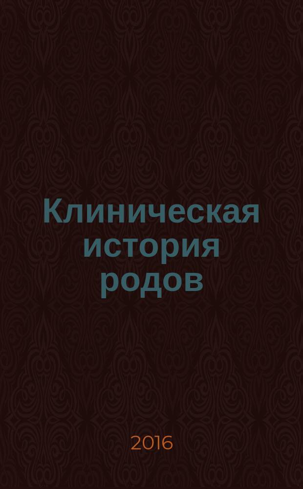 Клиническая история родов : учебная программа для студентов 4 курса лечебного, педиатрического факультетов