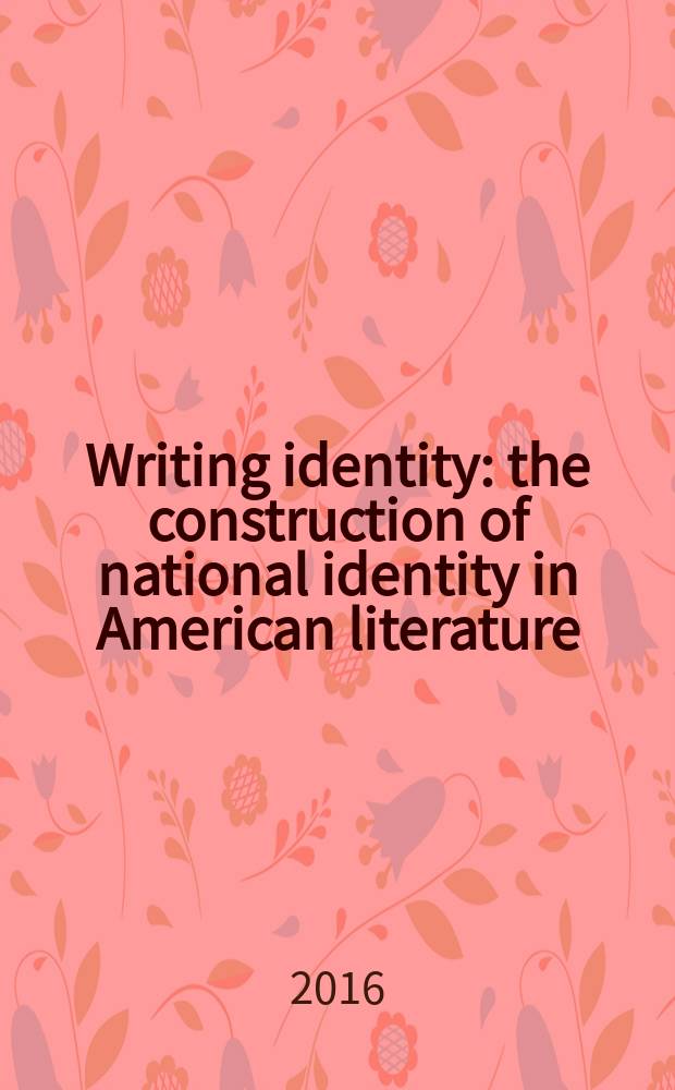 Writing identity: the construction of national identity in American literature = Идентичность и художественный текст: формирование национальной идентичности в контексте американской литературы : selected papers from the Moscow City university research workshop on representations of national identity in literature (Moscow, 16 March, 2016)
