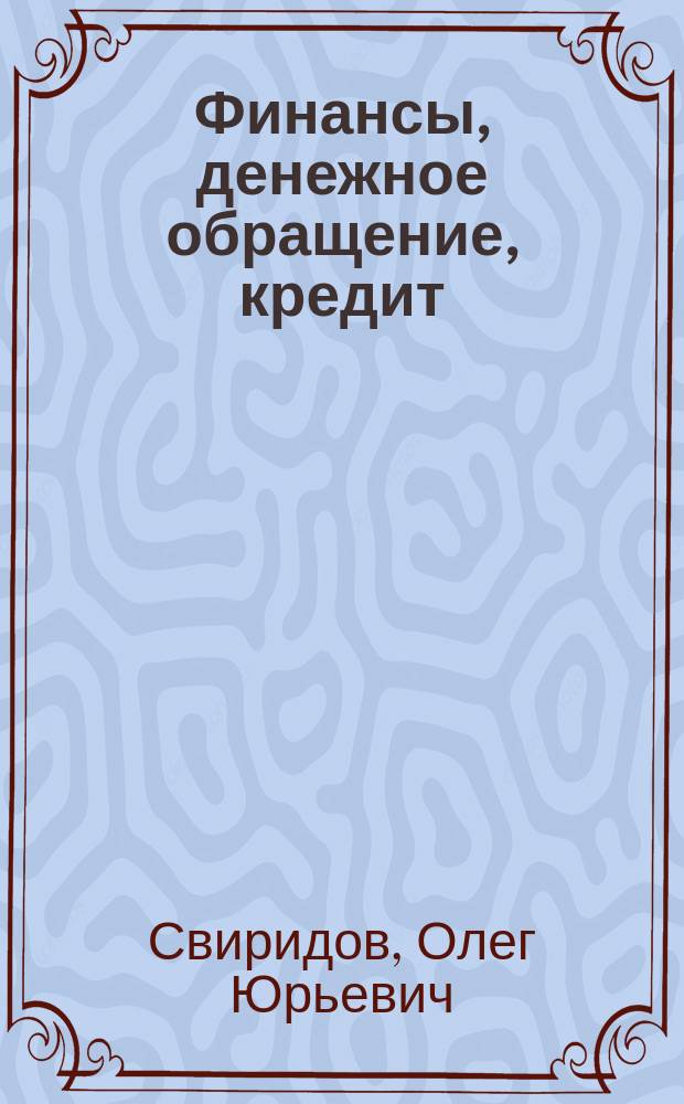Финансы, денежное обращение, кредит : учебное пособие : для студентов высших учебных заведений, обучающихся по направлению подготовки 38.03.01 "Экономика" (протокол № 491 от 24.12.2014)