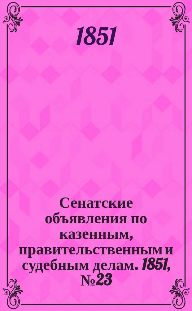 Сенатские объявления по казенным, правительственным и судебным делам. 1851, № 23 (19 марта)