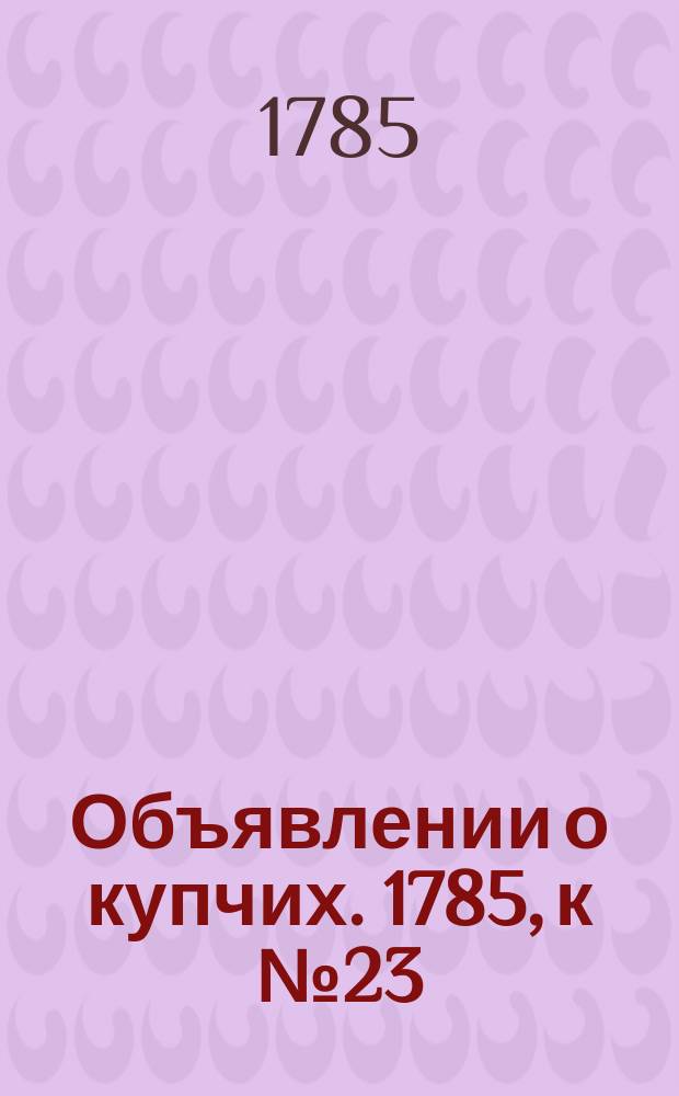 Объявлении о купчих. 1785, к № 23 (21 марта)