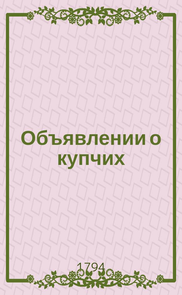 Объявлении о купчих : [Прибавление к N ... "Санктпетербургских ведомостей]. 1794, к № 19 (7 марта)