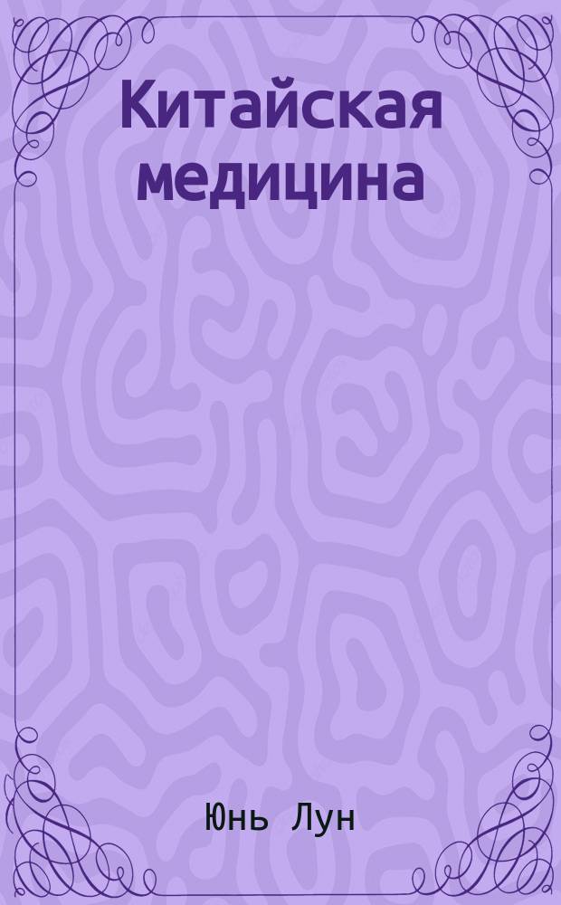 Китайская медицина : современное руководство по древней методике исцеления : основано на военной доктрине Сунь-Цзы
