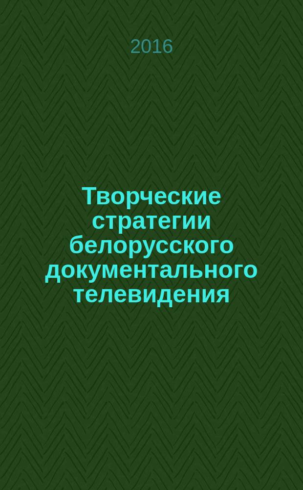 Творческие стратегии белорусского документального телевидения (на материале телепрограмм 1956-2000-х гг.) : автореферат диссертации на соискание ученой степени кандидата искусствоведения : специальность 17.00.03 - Кино-, теле- и другие экранные искусства