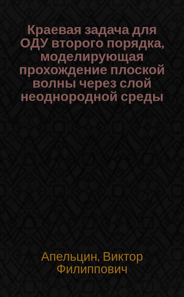 Краевая задача для ОДУ второго порядка, моделирующая прохождение плоской волны через слой неоднородной среды : методические указания к выполнению курсовой работы по дисциплине "Обыкновенные дифференциальные уравнения"