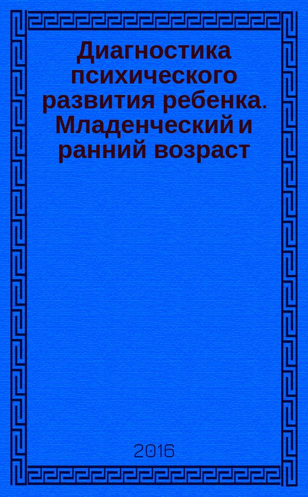 Диагностика психического развития ребенка. Младенческий и ранний возраст (0-3 года) : системный подход к дошкольному образованию : пособие