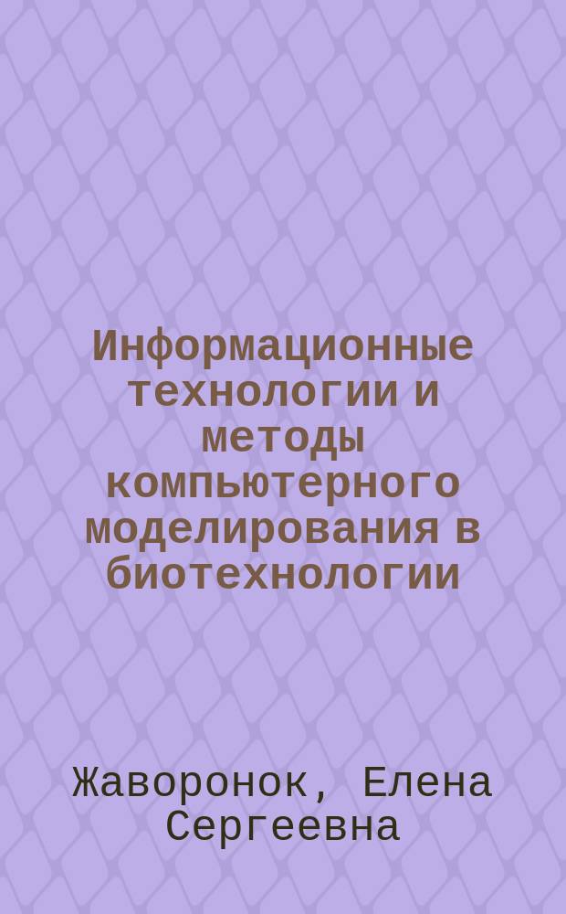 Информационные технологии и методы компьютерного моделирования в биотехнологии : методические рекомендации по выполнению практических работ для студентов, обучающихся по направлению магистратуры 19.04.01 "Биотехнология"