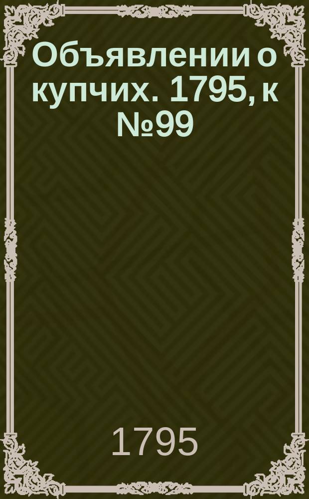 Объявлении о купчих. 1795, к № 99 (11 дек.)