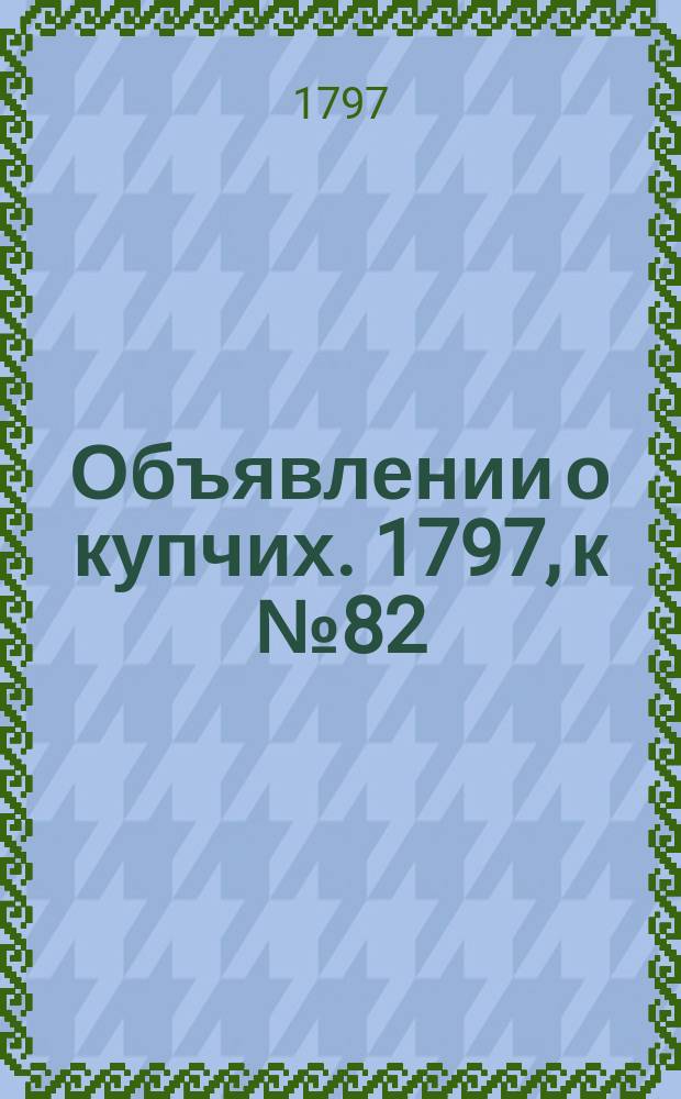 Объявлении о купчих. 1797, к № 82 (13 окт.)