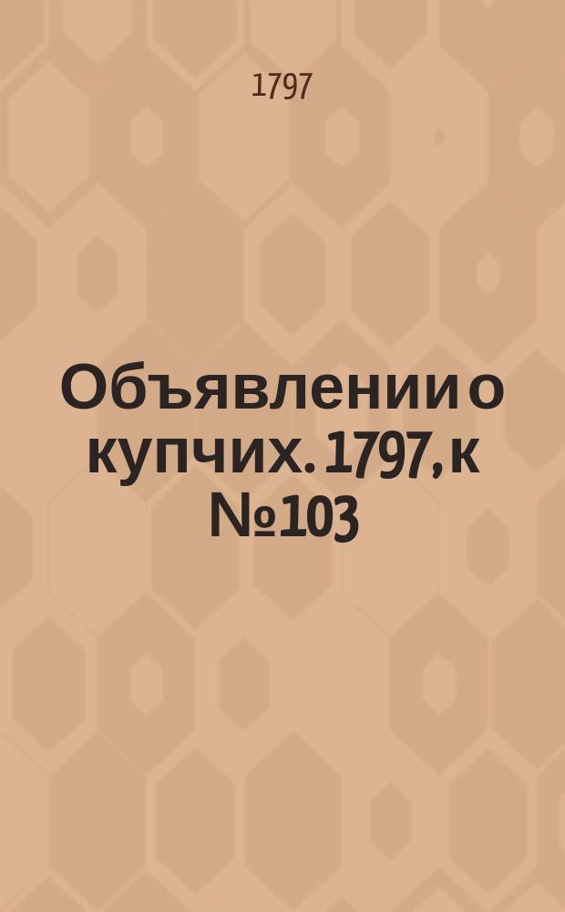 Объявлении о купчих. 1797, к № 103 (25 дек.)