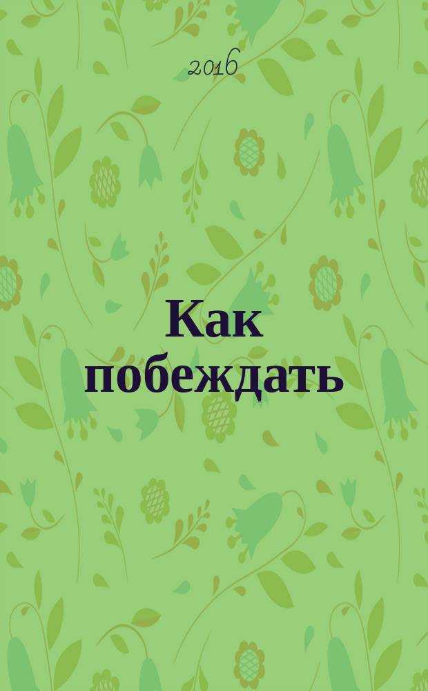 Как побеждать : 8 ритуалов успеха в жизни и бизнесе от монаха, котрый продал свой "феррари"