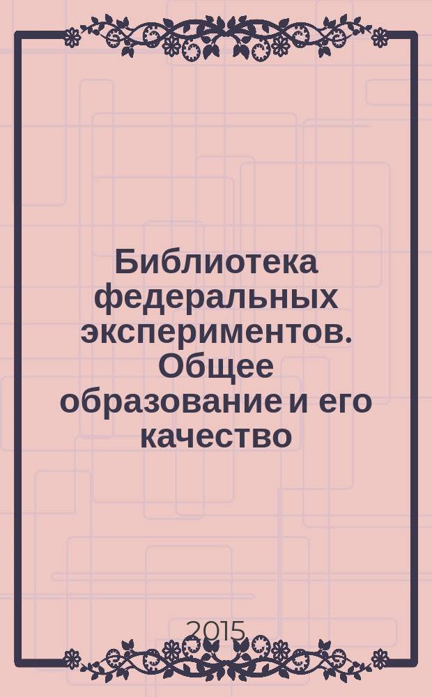 Библиотека федеральных экспериментов. Общее образование и его качество : БФЭ : учебное пособие