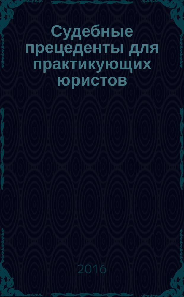 Судебные прецеденты для практикующих юристов : справочное издание