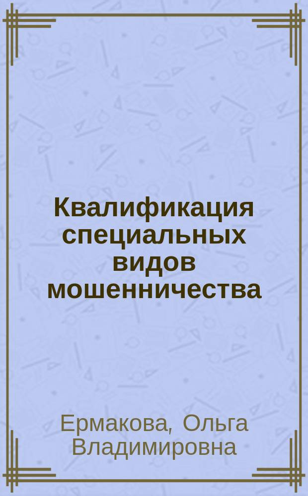 Квалификация специальных видов мошенничества (ст. 159.1-159.6 УК РФ) : учебное пособие