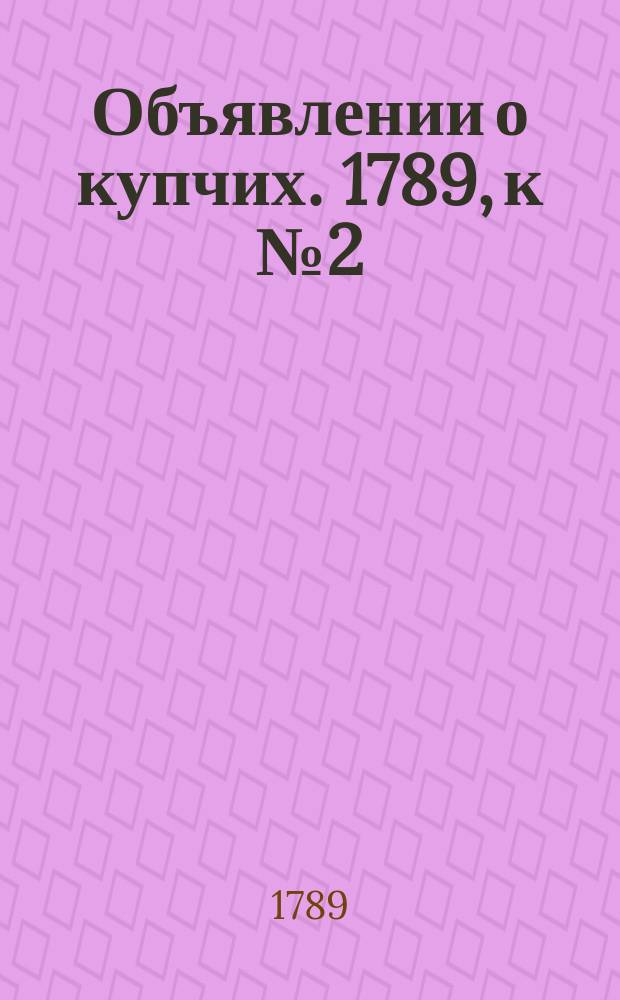 Объявлении о купчих. 1789, к № 2 (5 янв.)