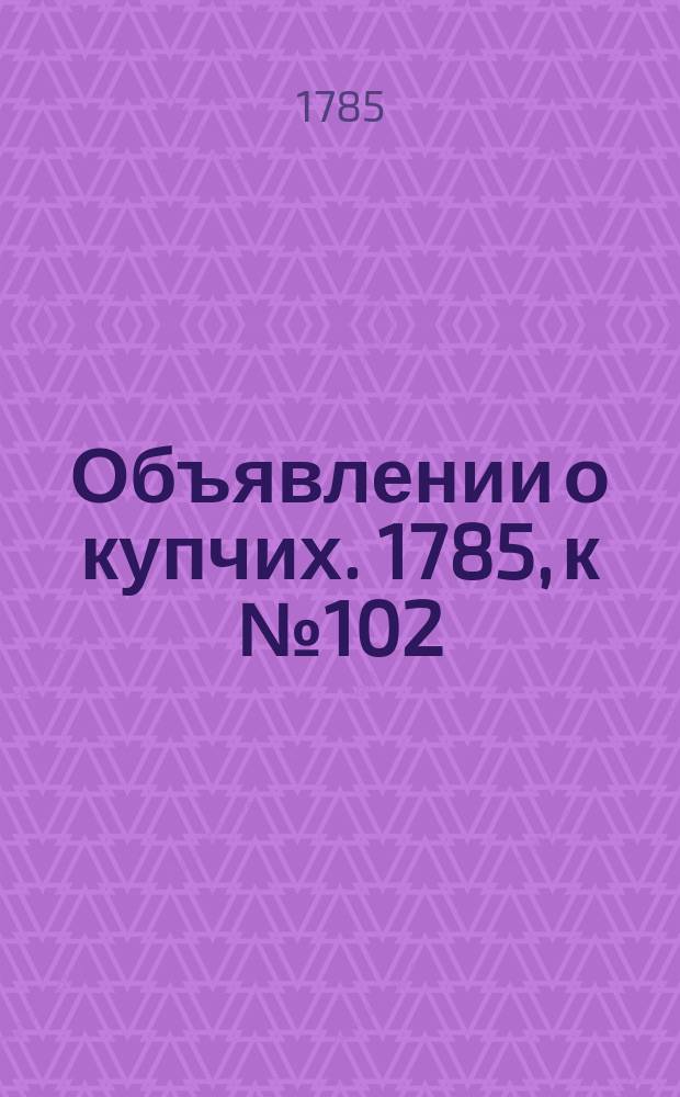 Объявлении о купчих. 1785, к № 102 (23 дек.)