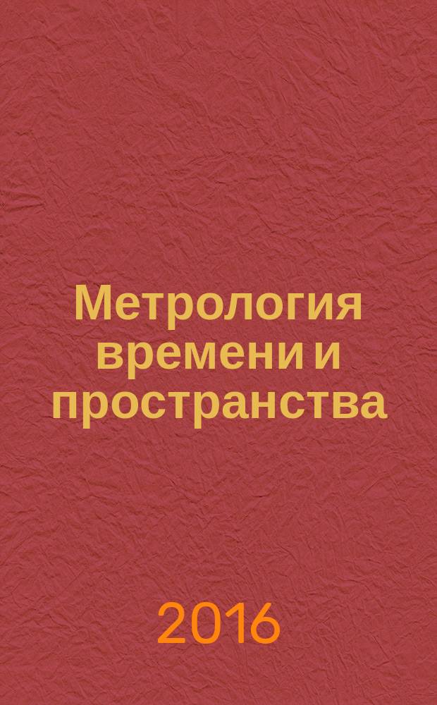 Метрология времени и пространства = Metrology of time and space : VIII Международный симпозиум, Россия, Санкт-Петербург, 14-16 сентября 2016 : материалы симпозиума