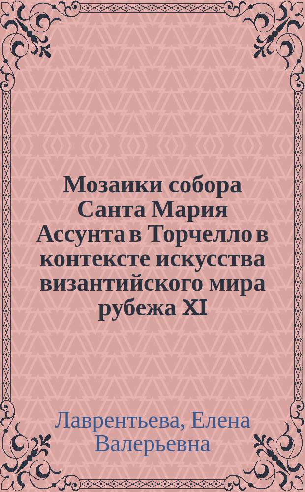 Мозаики собора Санта Мария Ассунта в Торчелло в контексте искусства византийского мира рубежа XI - XII вв. Иконография и стиль : автореферат диссертации на соискание ученой степени кандидата искусствоведения : специальность 17.00.04 <Изобразительное и декоративно-прикладное искусство и архитектура>