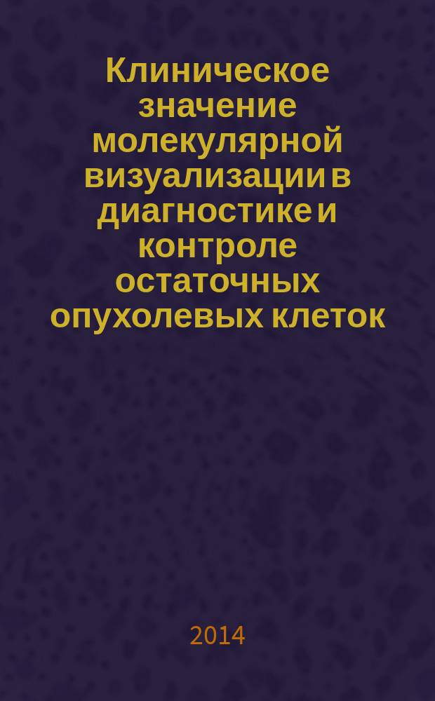 Клиническое значение молекулярной визуализации в диагностике и контроле остаточных опухолевых клеток, вирусных инфекций и адоптивой клеточной терапии в гематологии/онкологии : автореферат диссертации на соискание ученой степени доктора медицинских наук : специальность 14.01.21 <Гематология и переливание крови> : специальность 14.01.13 <Лучевая диагностика, лучевая терапия>