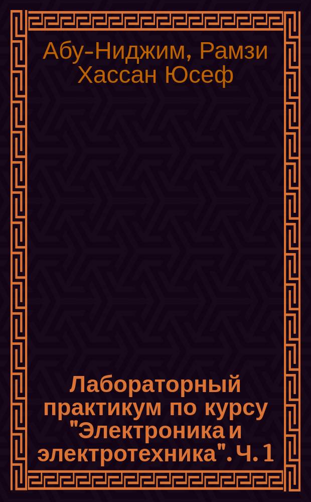 Лабораторный практикум по курсу "Электроника и электротехника". Ч. 1 : учебно-методическое пособие : в 2 ч