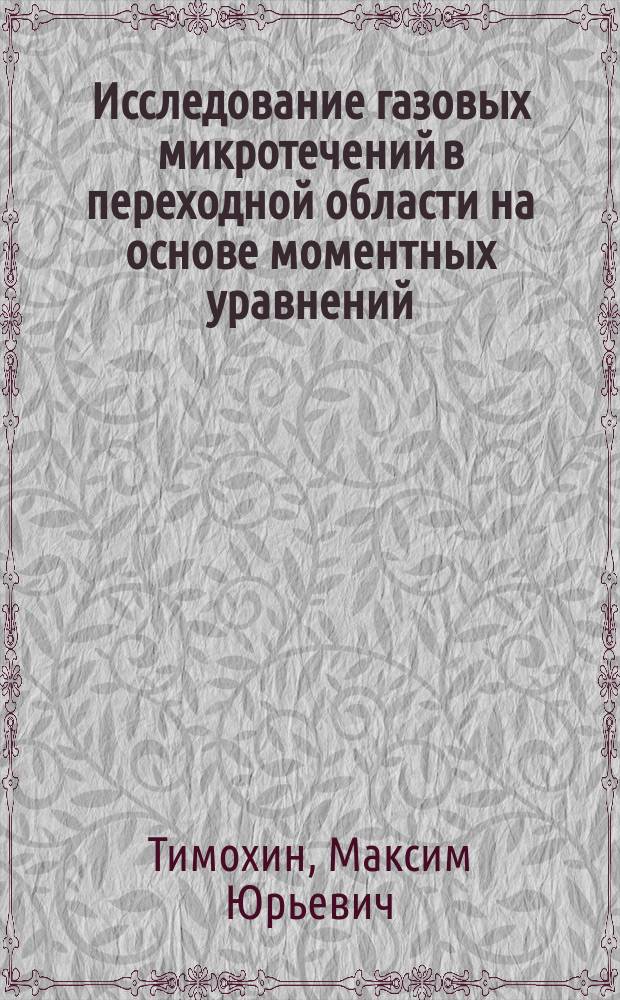Исследование газовых микротечений в переходной области на основе моментных уравнений : автореферат диссертации на соискание ученой степени кандидата физико-математических наук : специальность 01.04.17 <Химическая физика, горение и взрыв, физика экстремальных состояний вещества>